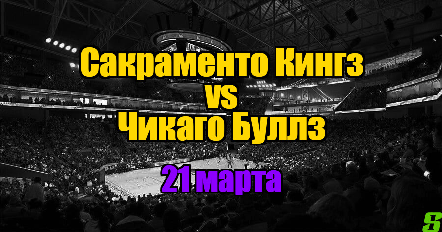 Сакраменто Кингз – Чикаго Буллз прогноз на 21 марта 2025