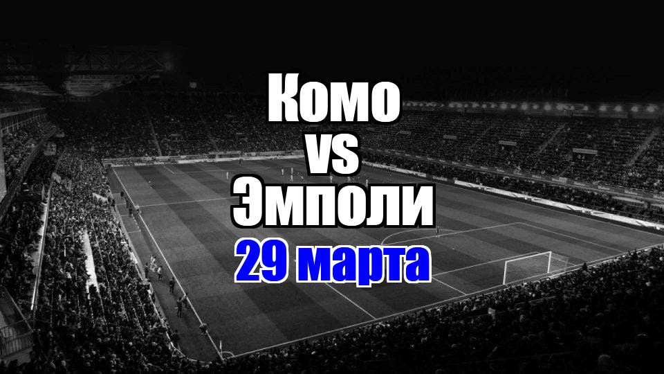Комо - Эмполи прогноз на матч 29 марта 2025