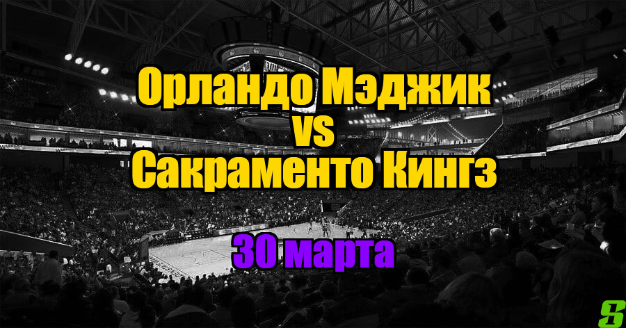 Орландо Мэджик – Сакраменто Кингз прогноз на 30 марта 2025
