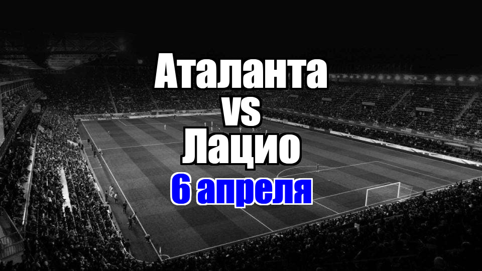 Аталанта - Лацио прогноз на матч 6 апреля 2025
