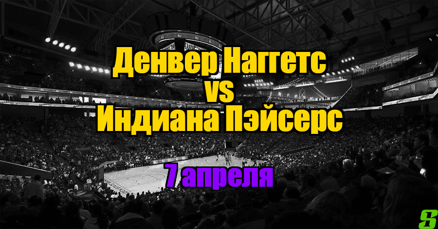 Денвер Наггетс – Индиана Пэйсерс прогноз на 7 апреля 2025