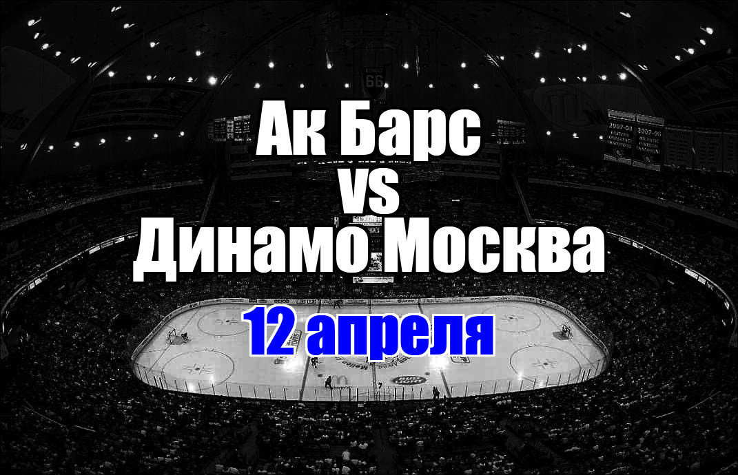 Динамо Москва - Ак Барс прогноз на матч 12 апреля 2025