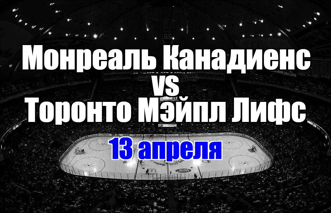 Торонто Мэйпл Лифс – Монреаль Канадиенс прогноз на матч 13 апреля 2025
