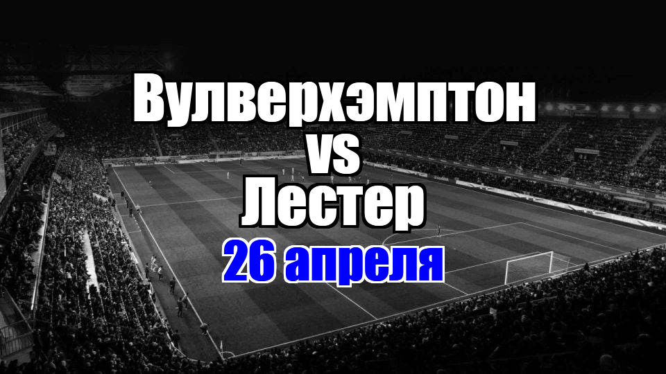 Вулверхэмптон - Лестер прогноз на матч 26 апреля 2025