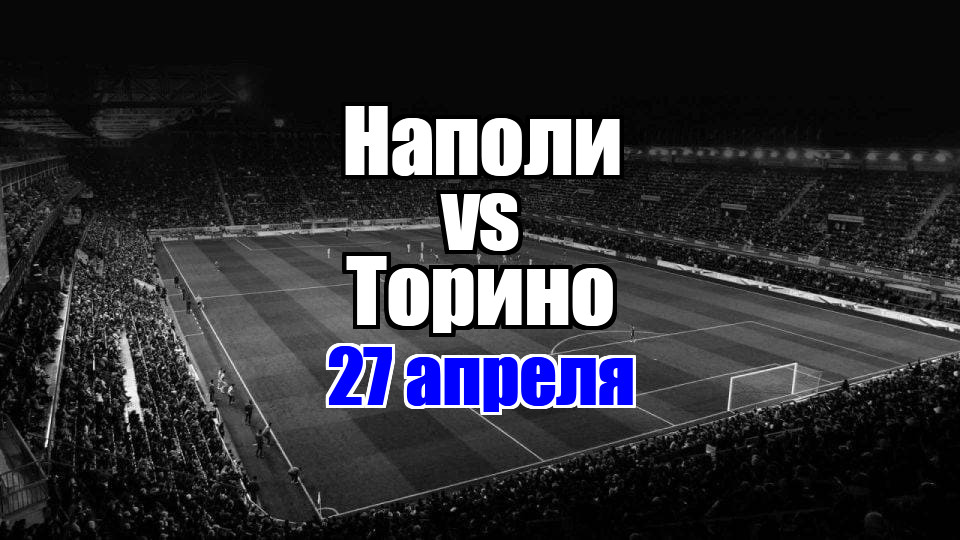 Наполи - Торино прогноз на матч 27 апреля 2025