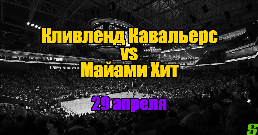 Майами Хит - Кливленд Кавальерс прогноз на 29 апреля 2025