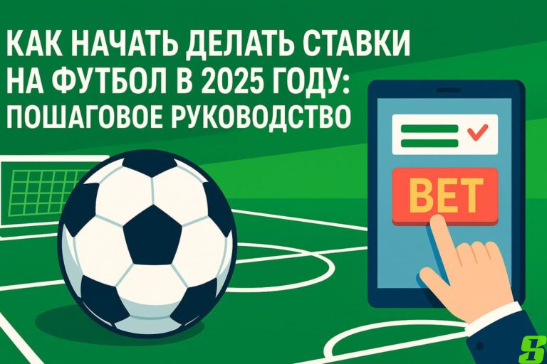 Как начать делать ставки на футбол в 2025 году: Пошаговое руководство