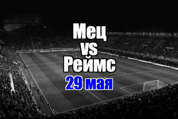 Реймс — Мец прогноз на матч 29 мая