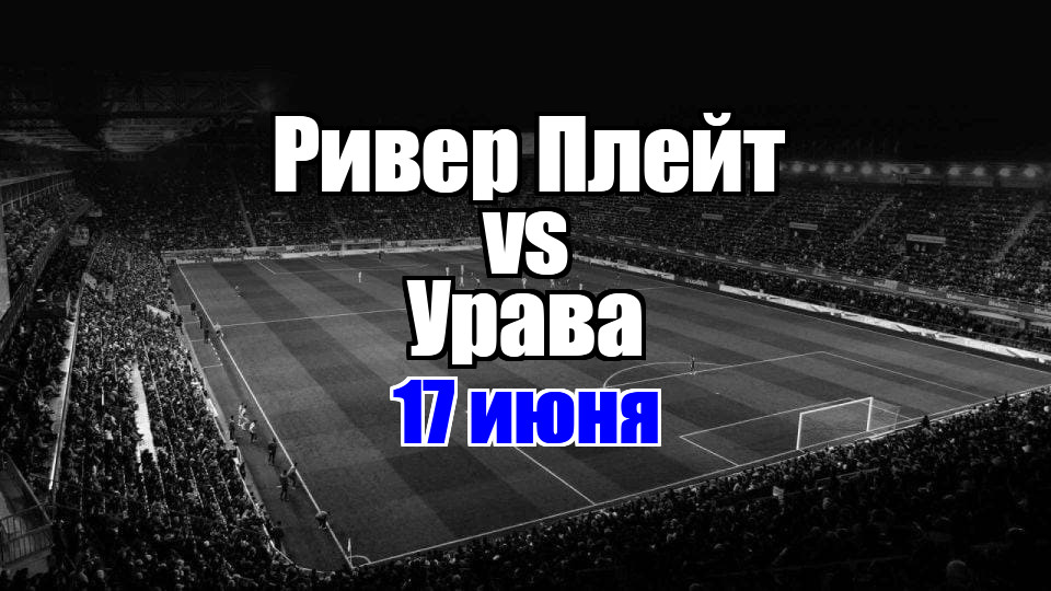 Ривер Плейт - Урава прогноз на матч 17 июня 2025