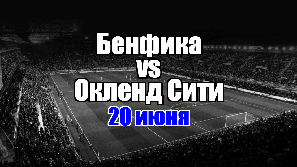 Бенфика — Окленд Сити прогноз на матч 20 июня 2025