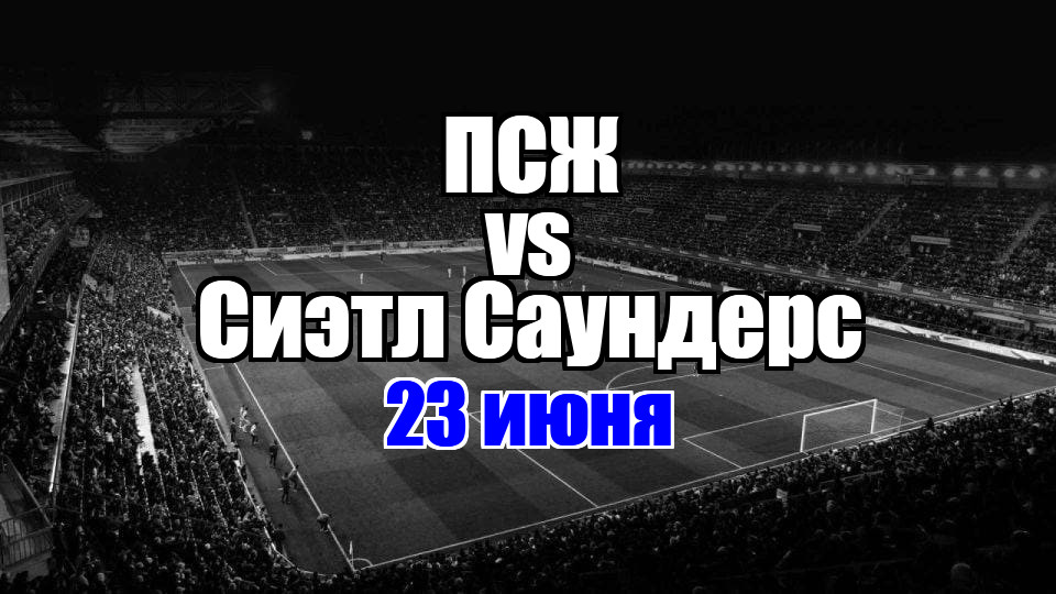 Сиэтл Саундерс - ПСЖ прогноз на матч 23 июня 2025