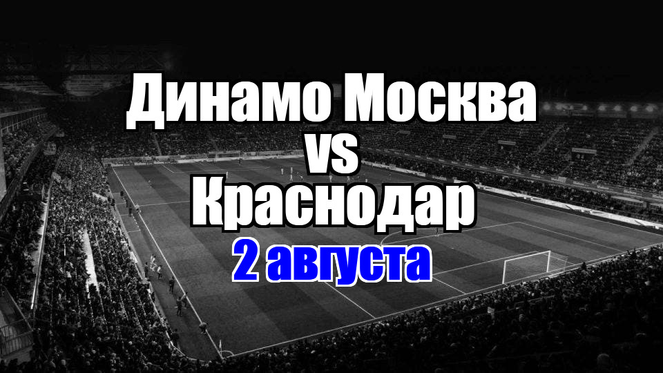 Краснодар – Динамо Москва прогноз на матч 2 августа 2025
