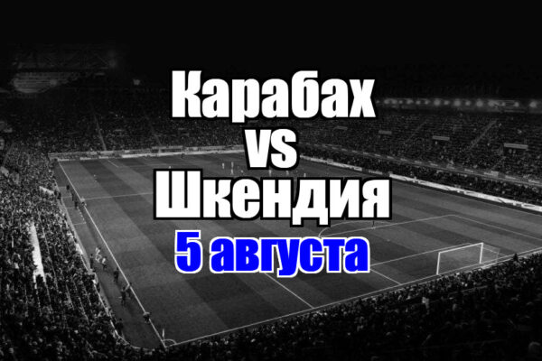 Шкендия - Карабах прогноз на матч 5 августа 2025