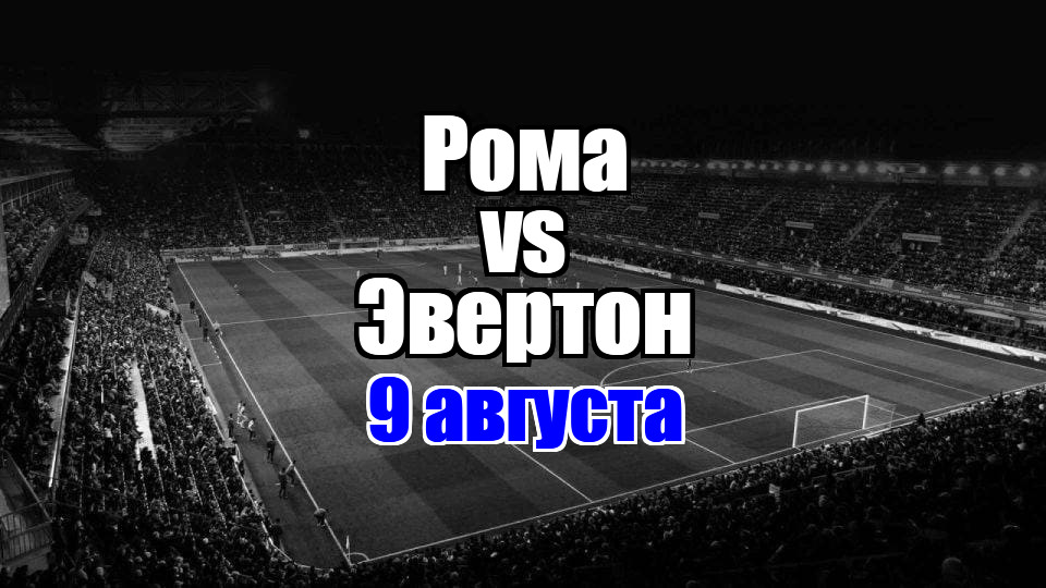 Эвертон - Рома прогноз на матч 9 августа 2025