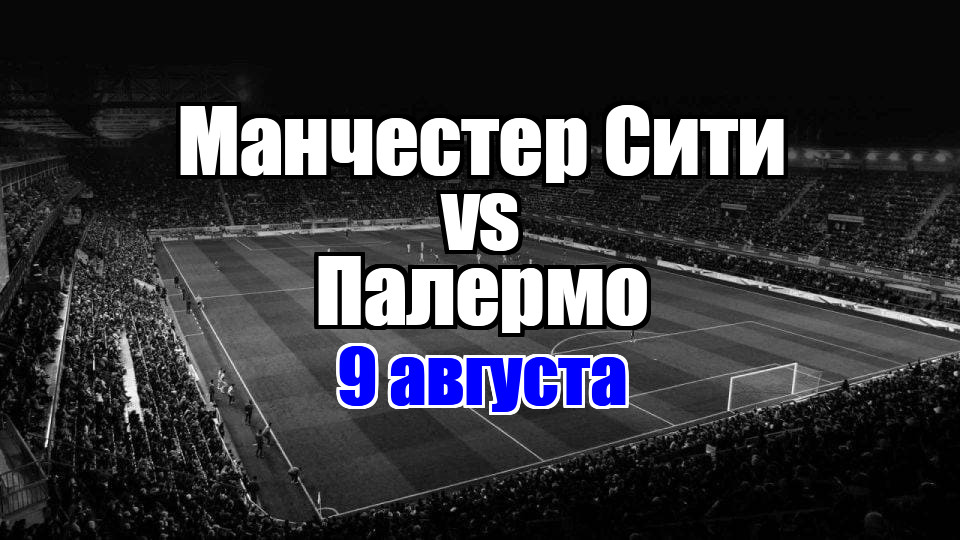 Палермо - Манчестер Сити прогноз на матч 9 августа 2025