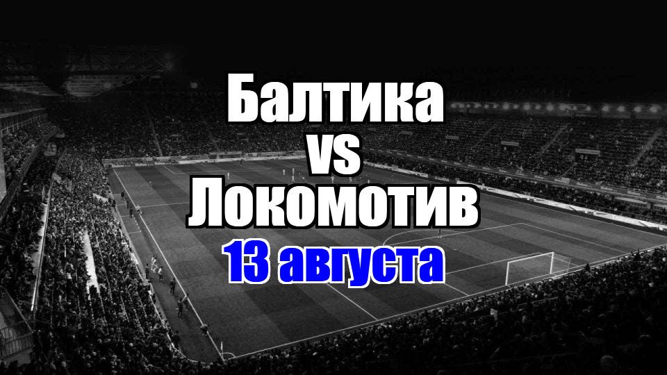 Локомотив - Балтика прогноз на матч 13 августа 2025