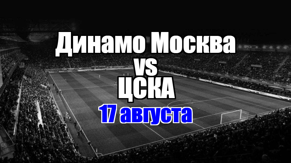 Динамо Москва – ЦСКА прогноз на матч 17 августа 2025