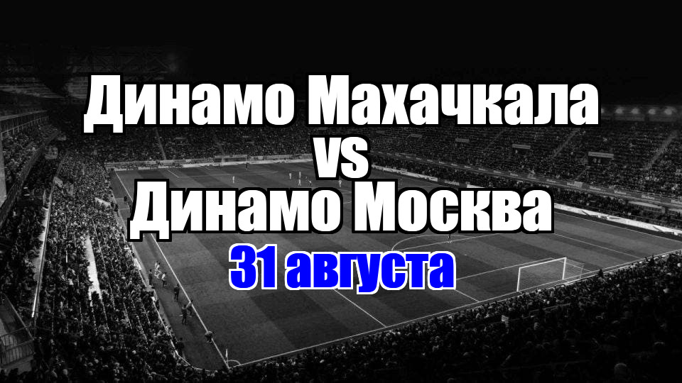 Динамо Махачкала – Динамо Москва прогноз на матч 31 августа 2025
